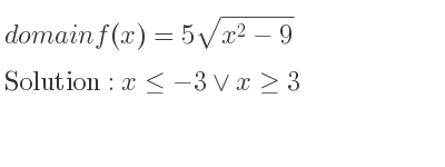 The domain of f(x)=5sqrt(x^2-9) is x<=-3\lor x>= 3